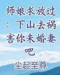 师娘求放过：下山去祸害你未婚妻吧