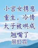 小宫女携崽重生，冷情太子被哄成翘嘴了