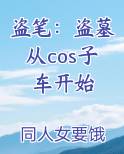 盗笔：盗墓从cos子车开始