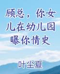 顾总，你女儿在幼儿园曝你情史